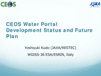 CEOS Water Portal  Development Status and Future  Plan  Yoshiyuki Kudo (JAXA/RESTEC)  WGISS-36