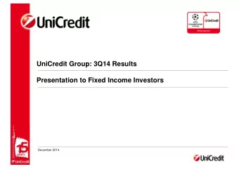 UniCredit Group: 3Q14 Results  Presentation to Fixed Income Investors  December 2014  UC group -