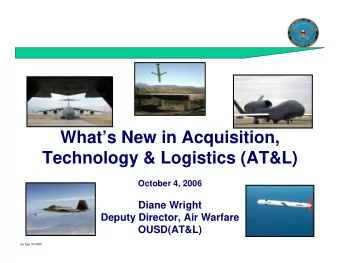 Whats New in Acquisition,  Technology &amp; Logistics (AT&amp;L)  October 4, 2006  Diane Wright