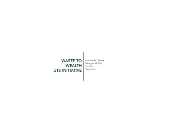 WASTE TO  Annabella Grieve  Meagan McGirr  WEALTH  Lia You  Sean Lee  UTS INITIATIVE  RESEARCHING