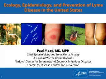Ecology, Epidemiology, and Prevention of Lyme  Disease in the United States  Paul Mead, MD, MPH