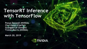 TensorRT Inference  with TensorFlow  Pooya Davoodi (NVIDIA)  Chul Gwon (Clarifai)  Guangda Lai