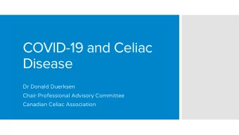 COVID-19 and Celiac  Disease  Dr Donald Duerksen  Chair Professional Advisory Committee  Canadian