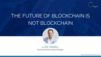 THE FUTURE OF BLOCKCHAIN IS  NOT BLOCKCHAIN  LUKE ANGELL  Events and Partnerships Manager