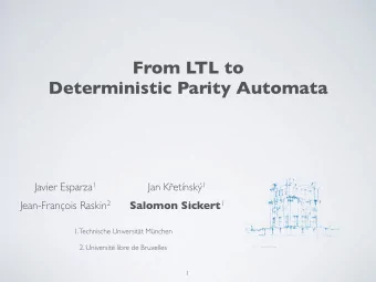 From LTL to  Deterministic Parity Automata Javier Esparza 1 Jan K  etnsk  1 Salomon Sickert 1