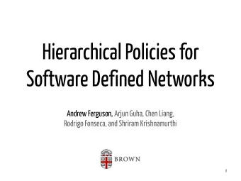 Hierarchical Policies for  Software Defined Networks  Andrew Ferguson, Arjun Guha, Chen Liang,