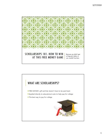WHAT ARE SCHOLARSHIPS?  FREE MONEY; gift aid that doesnt have to be paid back  Applied