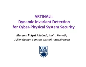 ARTINALI:  Dynamic Invariant Detec4on for Cyber-Physical System Security Maryam Raiyat Aliabadi,