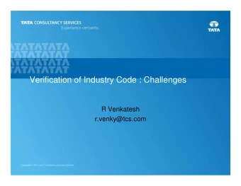 Verification of Industry Code : Challenges  R Venkatesh  r.venky@tcs.com  1  Overview  Focus of