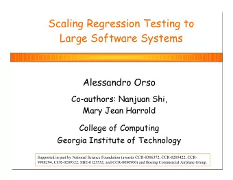 Scaling Regression Testing to  Large Software Systems  Alessandro Orso  Co-authors: Nanjuan Shi,