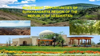 INVESTMENT OPPORTUNITIES OF  SURKHANDARYA REGION OF THE  REPUBLIC OF UZBEKISTAN  SURKHANDARYA