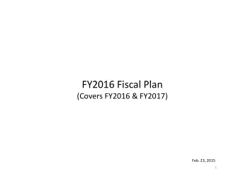 FY2016 Fi FY2016 Fiscal Plan  l Pl (Covers FY2016 &amp; FY2017) Feb. 23, 2015  1 Upcoming
