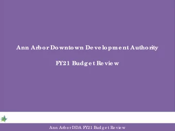 Ann Ar  bor  Downtown De ve lopme nt Author  ity  F  Y21 Budg e t Re vie w  Ann Arb o r DDA F  Y21