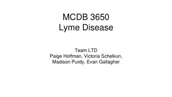 MCDB 3650  Lyme Disease  Team LTD  Paige Hoffman, Victoria Schelkun,  Madison Purdy, Evan Gallagher