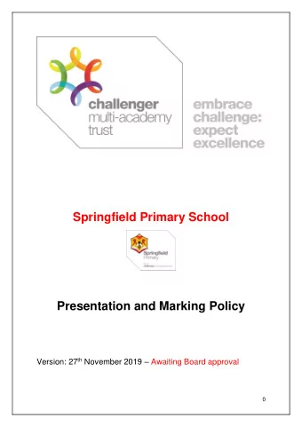 Springfield Primary School  Presentation and Marking Policy Version: 27 th November 2019