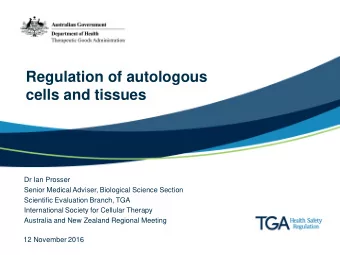 Regulation of autologous cells and tissues  Dr Ian Prosser  Senior Medical Adviser, Biological
