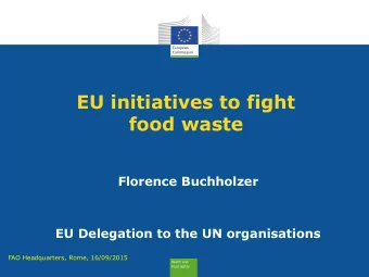 EU initiatives to fight  food waste  Florence Buchholzer  EU Delegation to the UN organisations