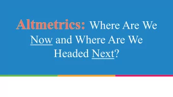 Where Are We  Now and Where Are We  Headed Next?  What well cover    Scholarly metrics and
