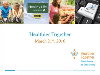 Healthier Together March 21 st , 2016  Healthier Together Agenda  Welcome &amp; Introductions