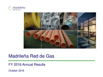 Madrilea Red de Gas  FY 2016 Annual Results  October 2016  Table of Contents  Executive Summary