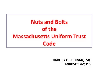 of the  Massachusetts Uniform Trust  Code  TIMOTHY D. SULLIVAN, ESQ.  ANDOVERLAW, P.C.  The