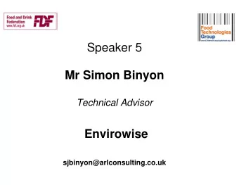 Speaker 5  Mr Simon Binyon  Technical Advisor  Envirowise  sjbinyon@arlconsulting.co.uk  What is