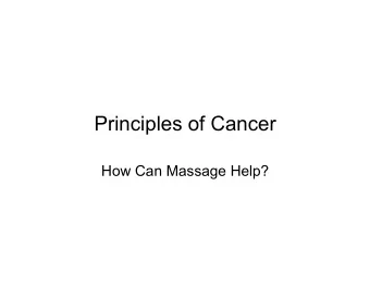 Principles of Cancer  How Can Massage Help?  Skilled massage therapy is safe for  people with