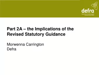 Part 2A  the Implications of the  Revised Statutory Guidance  Morwenna Carrington  Defra  Part