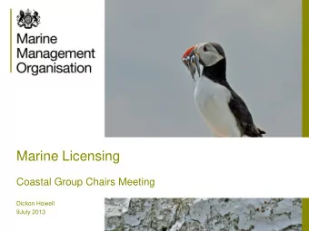 Marine Licensing  Coastal Group Chairs Meeting  Dickon Howell  9July 2013  Introduction to MMO