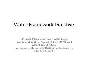 Water Framework Directive  Prevent deterioration in any water body  Aim to achieve Good