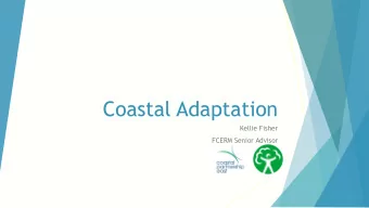 Coastal Adaptation  Kellie Fisher  FCERM Senior Advisor  Why Adaptation?  Adaptation to a