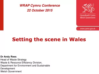 Setting the scene in Wales  Dr Andy Rees  Head of Waste Strategy  Waste &amp; Resource Efficiency