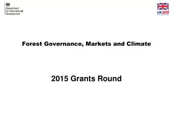 2015 Grants Round  Forest Governance, Markets and Climate  FGMC  10-year programme  2 nd