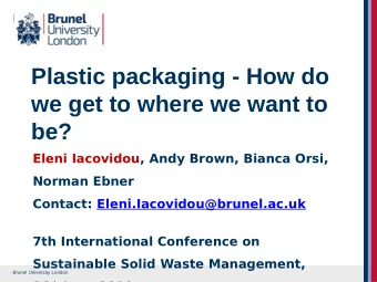 Plastic packaging - How do  we get to where we want to  be?  Eleni Iacovidou, Andy Brown, Bianca
