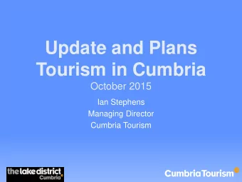 Update and Plans  Tourism in Cumbria  October 2015  Ian Stephens  Managing Director  Cumbria