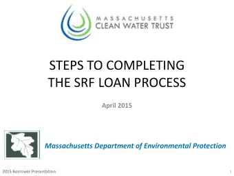 STEPS TO COMPLETING  THE SRF LOAN PROCESS  April 2015  Massachusetts Department of Environmental