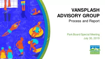 VANSPLASH  ADVISORY GROUP  Process and Report  Park Board Special Meeting  July 30, 2019  Purpose
