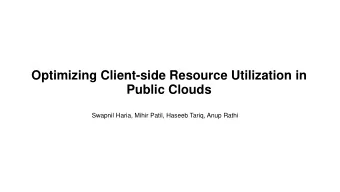 Optimizing Client-side Resource Utilization in  Public Clouds  Swapnil Haria, Mihir Patil, Haseeb
