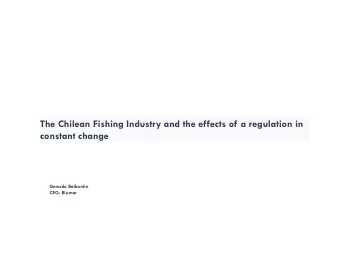 The Chilean Fishing Industry and the effects of a regulation in  constant change  Gerardo Balbontin