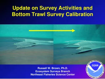 Update on Survey Activities and  Bottom Trawl Survey Calibration  Russell W. Brown, Ph.D.
