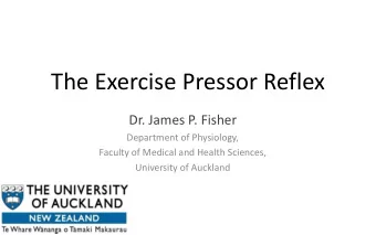 The Exercise Pressor Reflex  Dr. James P. Fisher  Department of Physiology,  Faculty of Medical and