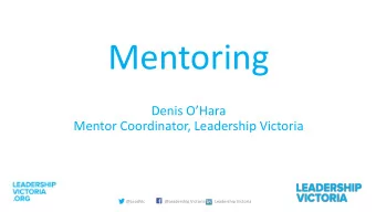 Mentoring Denis OHara  Mentor Coordinator, Leadership Victoria  @LeadVic