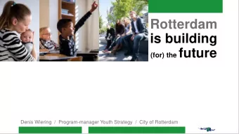Rotterdam  is building (for) the future  Denis Wiering  /  Program-manager Youth Strategy  /  City