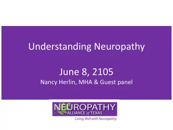 Understanding Neuropathy  June 8, 2105  Nancy Herlin, MHA &amp; Guest panel  What Will Be Covered
