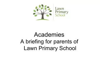 Academies  A briefing for parents of  Lawn Primary School  Academies  Academies are publicly