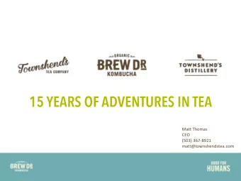 15 YEARS OF ADVENTURES IN TEA  Matt Thomas  CEO  (503) 367-8921  matt@townshendstea.com  Todays
