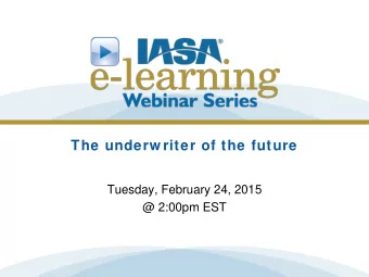 The underw riter of the future  Tuesday, February 24, 2015  @ 2:00pm EST Underw riter of the future