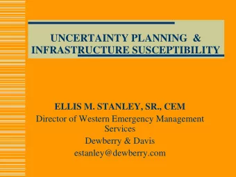 UNCERTAINTY PLANNING  &amp;  INFRASTRUCTURE SUSCEPTIBILITY  ELLIS M. STANLEY, SR., CEM  Director of