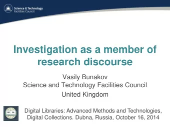 Investigation as a member of  research discourse  Vasily Bunakov  Science and Technology Facilities
