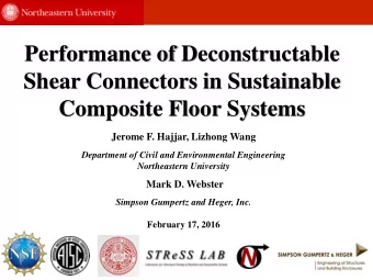 Performance of Deconstructable  Shear Connectors in Sustainable  Composite Floor Systems  Jerome F.